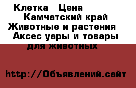 Клетка › Цена ­ 6 500 - Камчатский край Животные и растения » Аксесcуары и товары для животных   